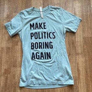 “Make Politics Boring Again”  Bella & Canvas Seafoam Green Graphic T-shirt Sz S